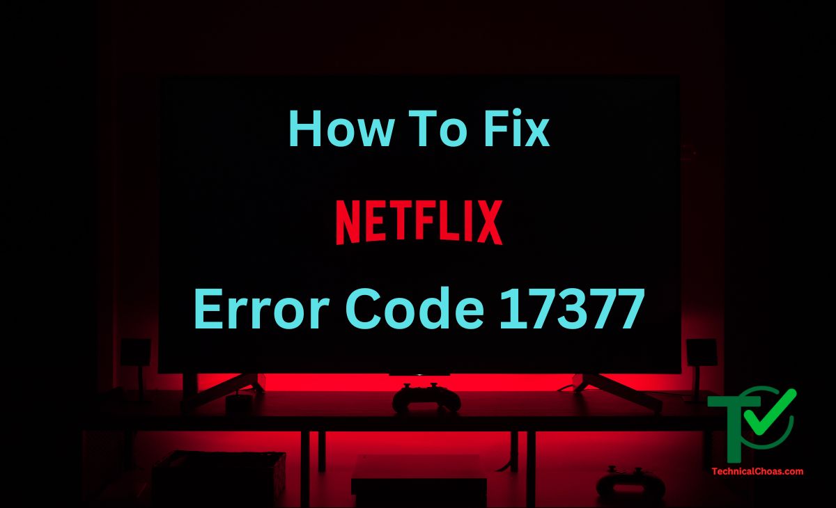➤ O que é o código de erro Netflix 17377 e como corrigi-lo 🕹